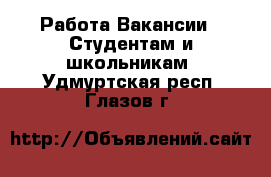 Работа Вакансии - Студентам и школьникам. Удмуртская респ.,Глазов г.